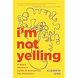 I’m Not Yelling: A Black Woman’s Guide to Navigating the Workplace (Women in Business, Successful Business Woman, Image & Eti