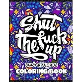 Shut The Fuck Up - Swear Words Coloring Book: Motivational & Inspirational Swear Word Coloring Book For Men And Women. Swearing Colouring Pages For Stress Relief And Have Fun