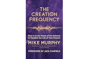 The Creation Frequency: Tune In to the Power of the Universe to Manifest the Life of Your Dreams