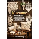 Macrame for Beginners: A Step-by-Step Guide to Learning Macrame Knots, Patterns, Techniques and 10 Easy Projects to Create Beautiful Handmade D&eacute;cor