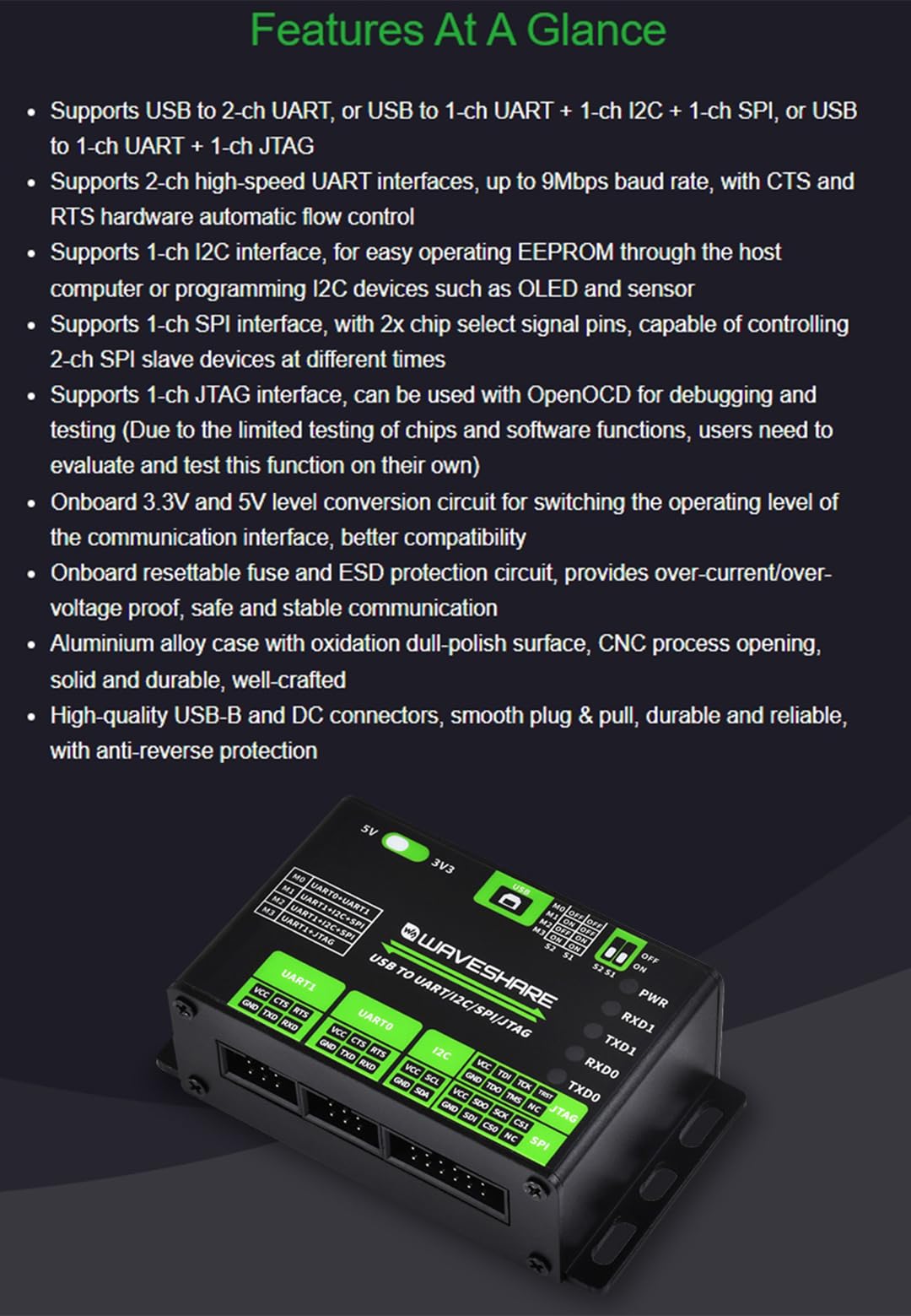 USB to UART/I2C/SPI/JTAG Converter, USB to 2-ch UART, or USB to 1-ch UART + 1-ch I2C + 1-ch SPI, or USB to 1-ch UART + 1-ch JTAG,Compatible with Win7/8/8.1/10/11, Linux, Androidetc.
