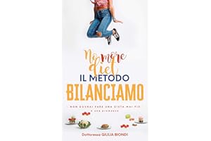 Il Metodo Bilanciamo: Non dovrai fare una dieta mai più, è una promessa (Il Metodo Bilanciamo della Dottoressa Giulia Biondi 