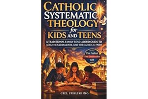 Catholic Systematic Theology for Kids and Teens: A Traditional Family Read-Aloud Guide to God, the Sacraments, and the Cathol