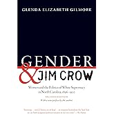 Gender and Jim Crow, Second Edition: Women and the Politics of White Supremacy in North Carolina, 1896-1920 (Gender and American Culture)