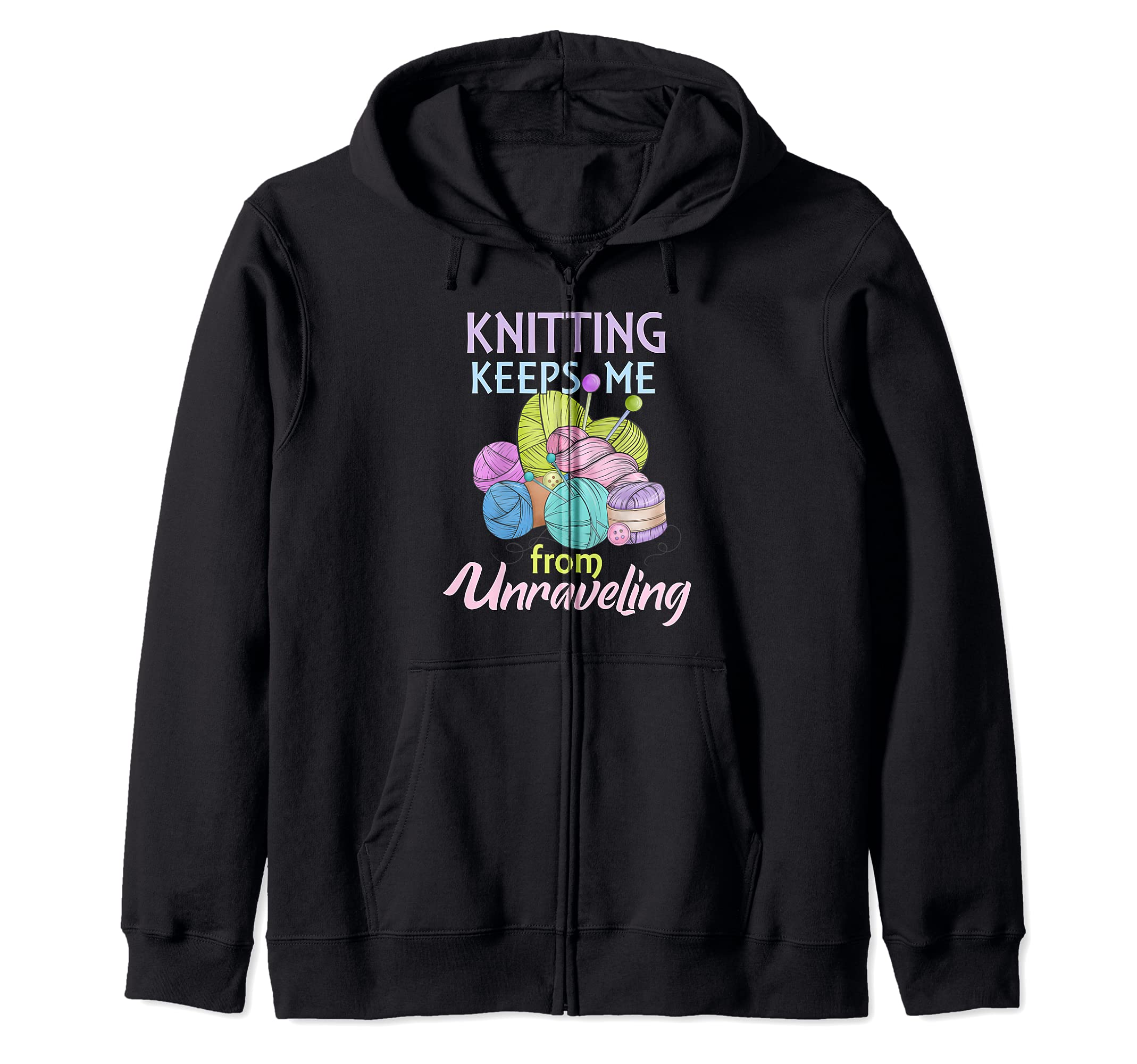 Knitting Keeps Me From Unraveling Knitter Yarn Lover Hobby Zip Hoodie