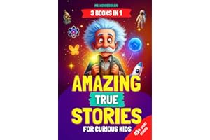 Amazing True Stories for Curious Kids: - 3 BOOKS IN 1 - Inspiring Short Stories and Fun Facts About Science, History, and Life Lessons to Spark Curiosity and Make Learning Fun