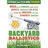 Backyard Ballistics: Build Potato Cannons, Paper Match Rockets, Cincinnati Fire Kites, Tennis Ball Mortars, and More Dynamite