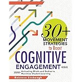 30+ Movement Strategies to Boost Cognitive Engagement: Activating Minds and Bodies to Maximize Student Learning (Instructional strategies that integrate movement in the classroom)
