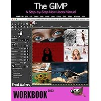 The GIMP Workbook: A Step-by-Step New Users Manual