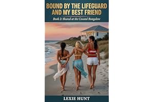 Bound by the Lifeguard and My Best Friend Book 2: Shared at the Coastal Bungalow: A Polyamorous BDSM Sapphic First Time Lesbi