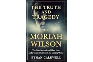 The Truth and Tragedy of Moriah Wilson: The True Story of Ambition, Loss, and a Crime That Shook the Cycling World