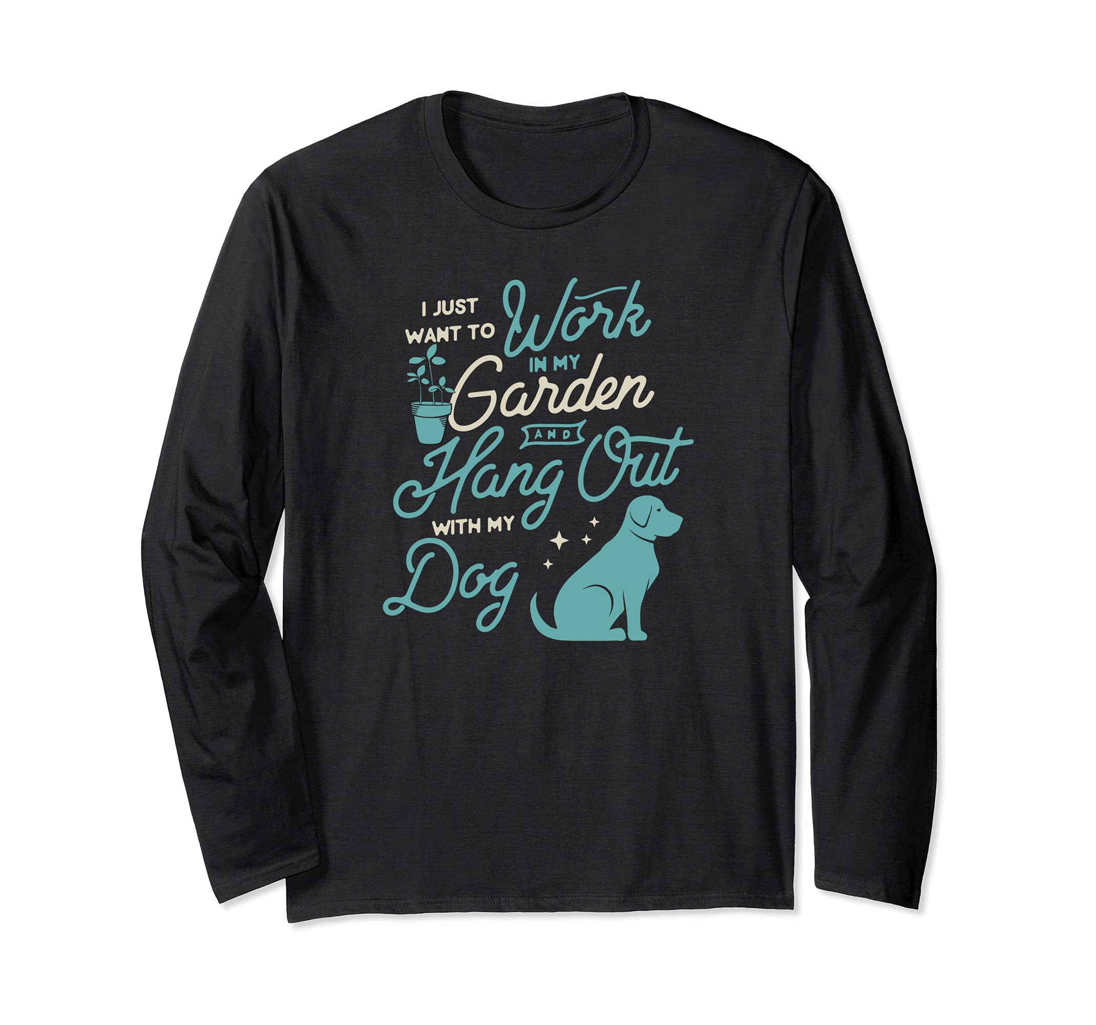 I Just Want To Work In My Garden And Hang Out With My Dog Long Sleeve T-Shirt