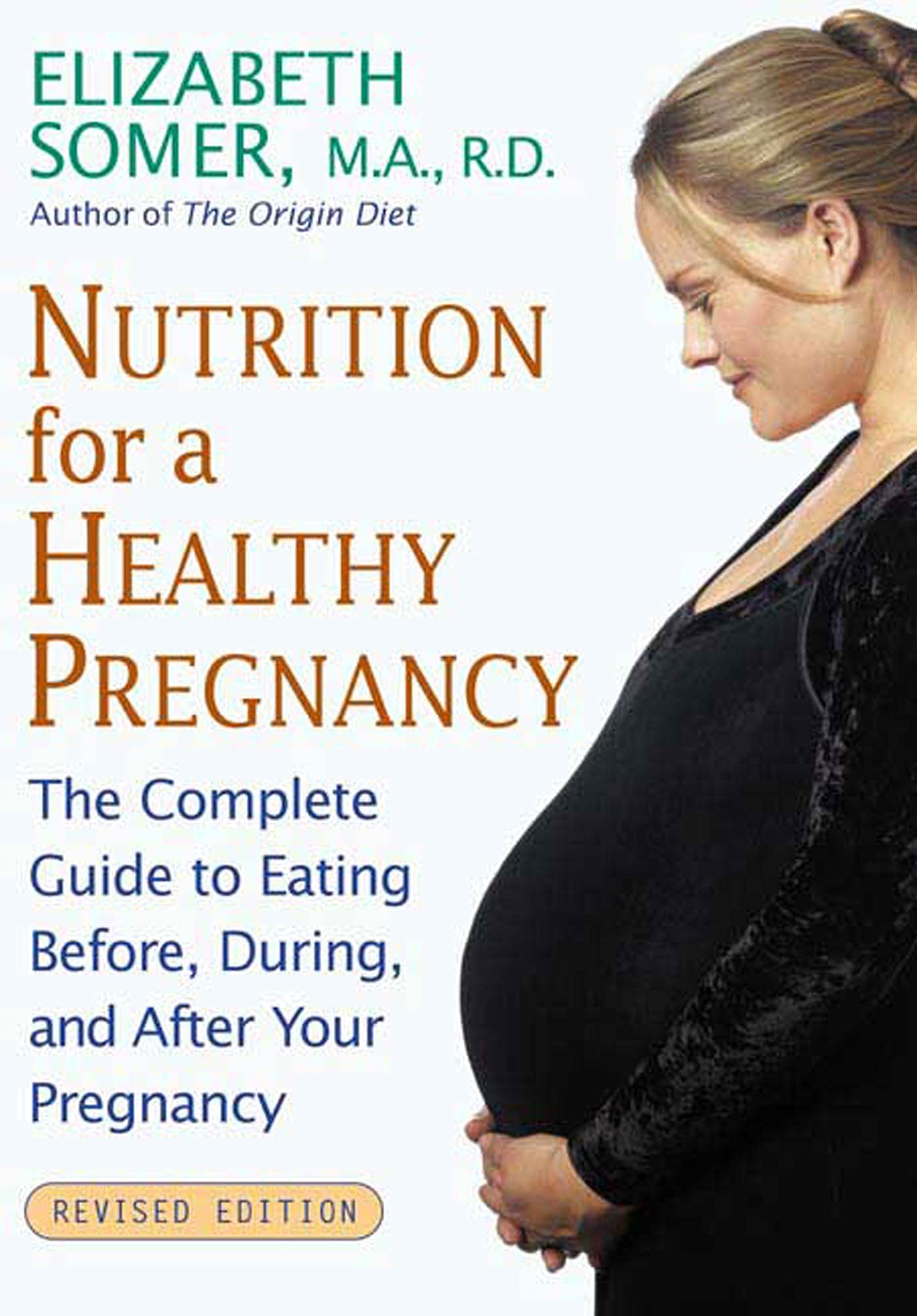 Nutrition for a Healthy Pregnancy, Revised Edition: The Complete Guide to Eating Before, During, and After Your Pregnancy Nutrition for a Healthy Pregnancy, Revised Edition: The Complete Guide to Eating Before, During, and After Your Pregnancy