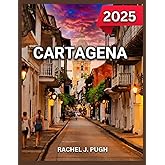 Cartagena Travel Guide 2025: The Walled City, The Gold Museum, The Rosario Islands, Beaches, Water Sports,The Rosario Islands, Day Trips and Excursions, Itineraries. (DESTINATION DIARIES)