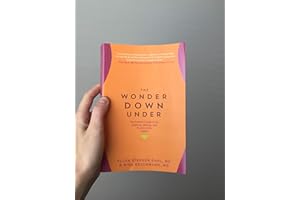 The Wonder Down Under: The Insider's Guide to the Anatomy, Biology, and Reality of the Vagina