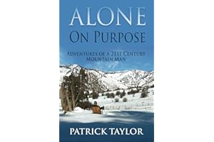 Alone on Purpose: Adventures of a 21st Century Mountain Man (Real-Life Adventures of the Texas Yeti)