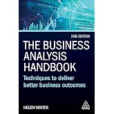The Business Analysis Handbook: Techniques to Deliver Better Business Outcomes