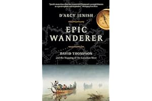 Epic Wanderer: David Thompson and the Mapping of the Canadian West