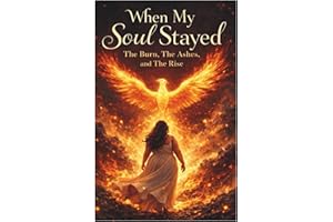 When My Soul Stayed: The Burn, The Ashes and The Rise