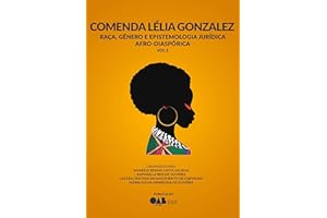 COMENDA LÉLIA GONZALEZ: VOL. 1 - Raça, Gênero e Epistemologia Jurídica Afro-Diaspórica (Portuguese Edition)