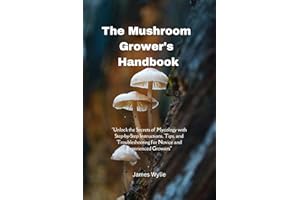 The Mushroom Grower's Handbook: "Unlock the Secrets of Mycology with Step-by-Step Instructions, Tips, and Troubleshooting for