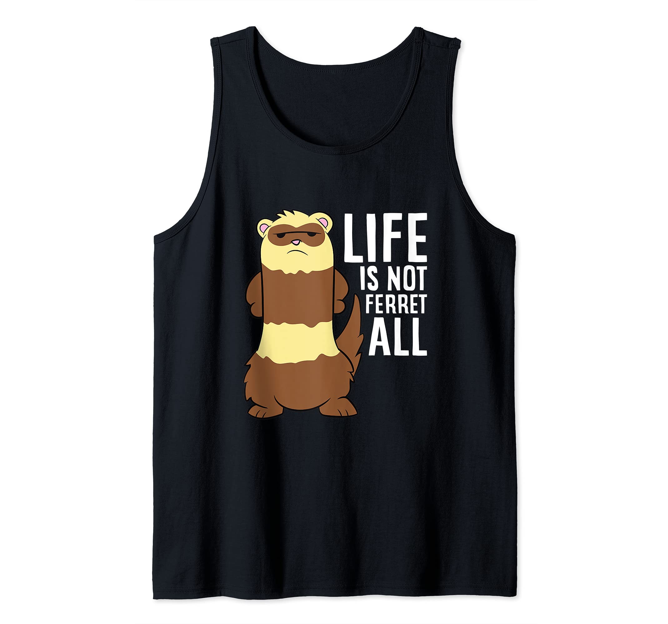 Ferret Life Is Not Fair At All Life Is Not Ferret All Tank Top