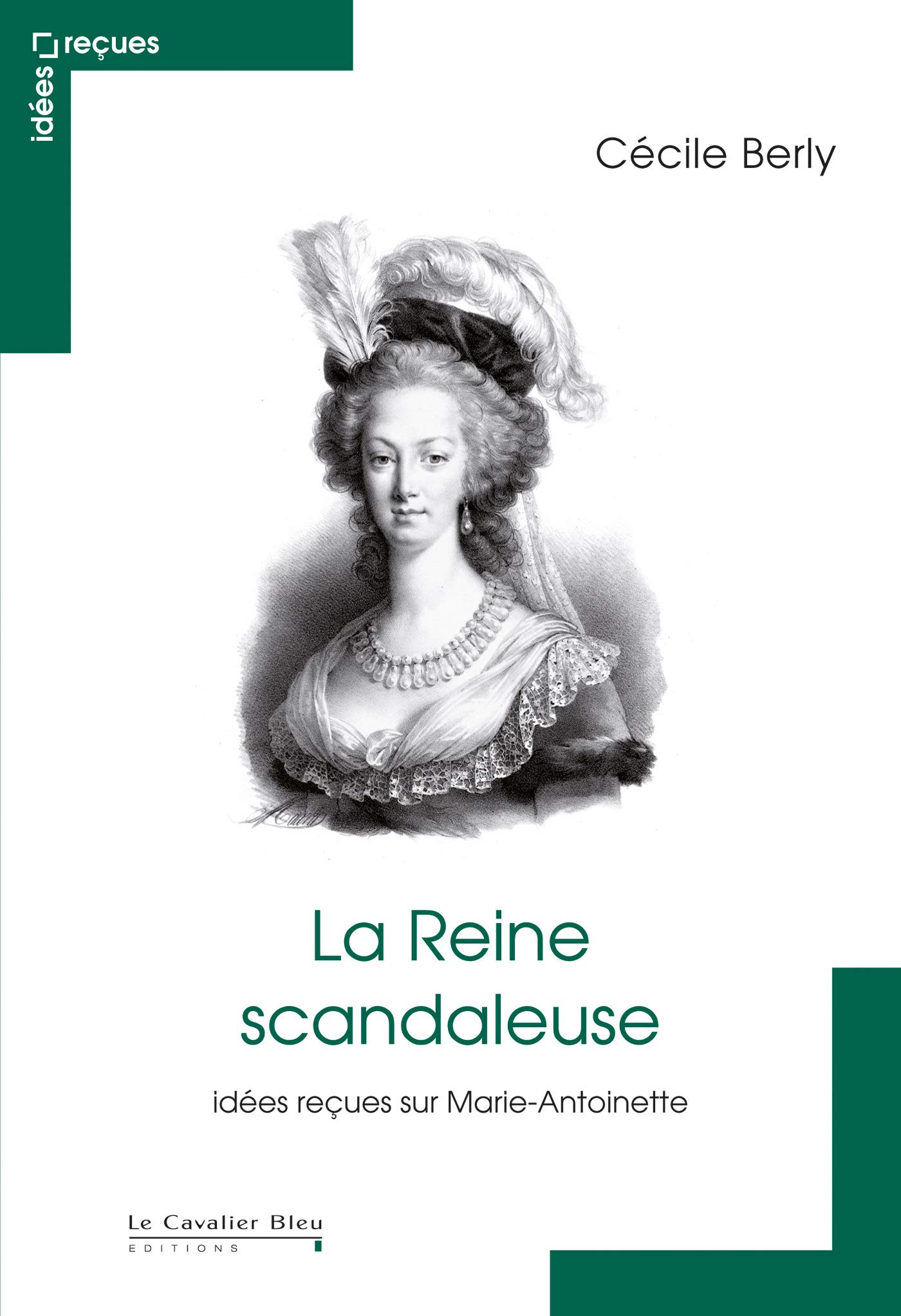 Amazon Fr La Reine Scandaleuse Idees Recues Sur Marie Antoinette Berly Cecile Livres