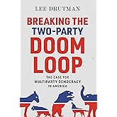 Breaking the Two-Party Doom Loop: The Case for Multiparty Democracy in America