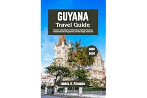 Guyana Travel Guide 2025 - 2026: Discover South America’s Hidden Gems, Cultural Treasures, Coastal Charm, Bustling Markets, a