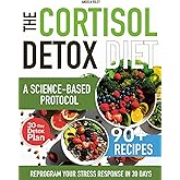 The Cortisol Detox Diet: Reprogram Your Stress Response in 30 Days | A Science-Based Protocol to Balance Hormones, Reclaim Your Energy & Finally Lose Stubborn Belly Fat