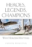 Heroes, Legends, Champions: Why Heroism Matters