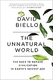 The Unnatural World: The Race to Remake Civilization in Earth's Newest Age