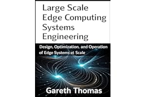 Large Scale Edge Computing Systems Engineering: Design, Optimization, and Operation of Edge Systems at Scale