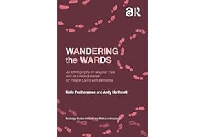 Wandering the Wards: An Ethnography of Hospital Care and its Consequences for People Living with Dementia (Routledge Studies 