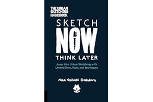 The Urban Sketching Handbook Sketch Now, Think Later: Jump into Urban Sketching with Limited Time, Tools, and Techniques (Volume 5)