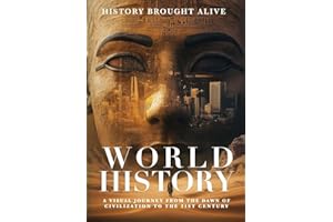 World History: A Visual Journey From The Dawn Of Civilization To The 21st Century