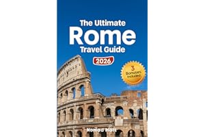 THE ULTIMATE ROME TRAVEL GUIDE: Discover Rome’s Icons, Hidden Gems & Local Secrets, Explore the Colosseum, Vatican & Piazzas Like a Local