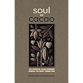 Soul of Cacao: The Essential Cacao Ceremony Manual for Heart Connection