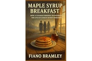 Maple Syrup Breakfast: How a Canadian Morning Transformed the Lives of German Women Prisoners