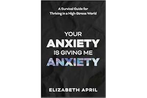 Your Anxiety Is Giving Me Anxiety: A Survival Guide for Thriving in a High-Stress World