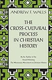The Cross-Cultural Process in Christian History: Studies in the Transmission and Appropriation of Faith