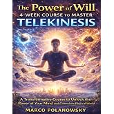 The Power of Will 4-Week Course to Master Telekinesis: A Transformative Course to Unlock the Power of Your Mind and Control the Physical World
