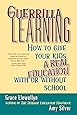 Guerrilla Learning: How to Give Your Kids a Real Education With or Without School