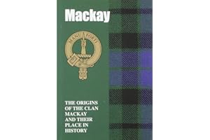 The MacKay: The Origins of the Clan MacKay and Their Place in History (Scottish Clan Mini-Book)