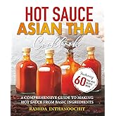 Hot Sauce Asian Thai Cookbook: A COMPREHENSIVE GUIDE TO MAKING HOT SAUCE FROM BASIC INGREDIENTS