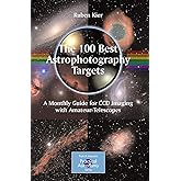 The 100 Best Astrophotography Targets: A Monthly Guide for CCD Imaging with Amateur Telescopes (The Patrick Moore Practical A