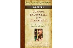 Curious Encounters of the Human Kind - Indonesia: True Asian Tales of Folly, Greed, Ambition and Dreams