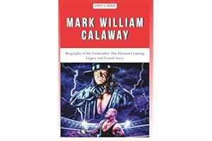 MARK WILLIAM CALAWAY: Biography of the Undertaker: The Phenom's Lasting Legacy and Untold Story (WWE HALL OF CHAMPIONS: BIOGRAPHIES OF WRESTLING'S GREATEST and LEGENDS)