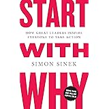 Start with Why: How Great Leaders Inspire Everyone to Take Action