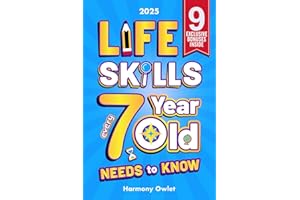 Life Skills Every 7 Year Old Needs to Know: A Must-Read for Young Boys and Girls to Unlock Their Hidden Talents, Overcome Everyday Challenges, and Achieve Lifelong Success
